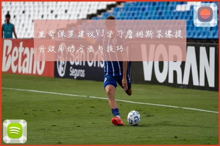 里奇保罗建议VJ学习詹姆斯录像提升效率的方法与技巧